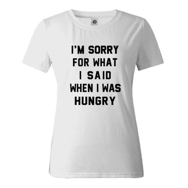 Tricou pentru femei pe care scrie: Îmi pare rău pentru ce am spus când îmi era foame 1
